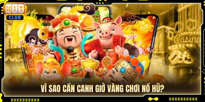 Lý do cược thủ nên chọn đúng khung giờ vàng chơi nổ hũ